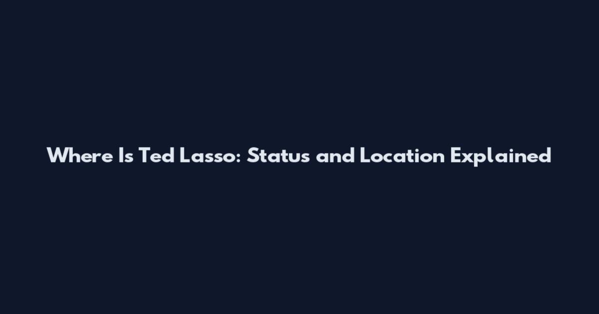 Where Is Ted Lasso: Status and Location Explained
