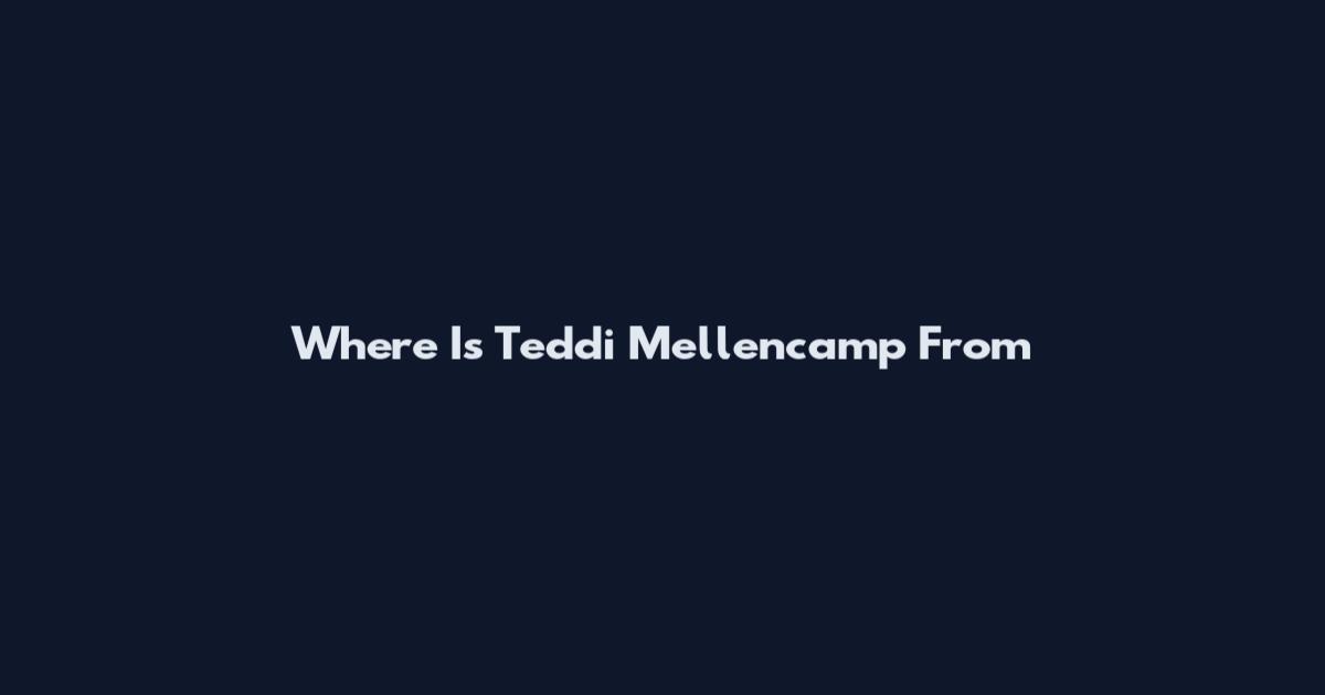Where Is Teddi Mellencamp From