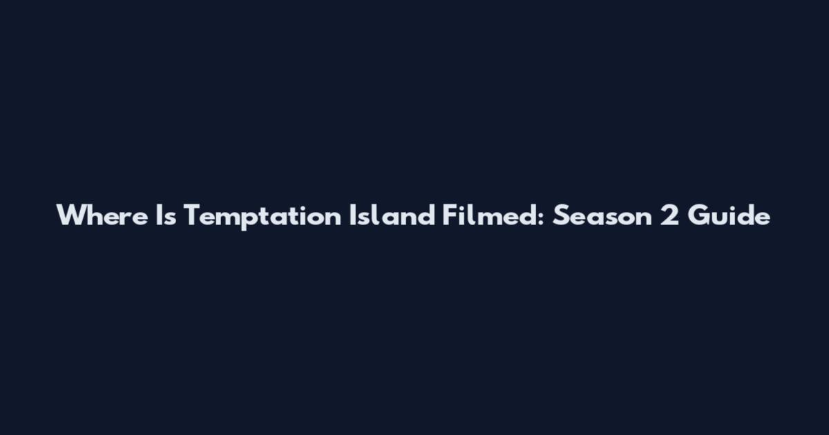 Where Is Temptation Island Filmed: Season 2 Guide