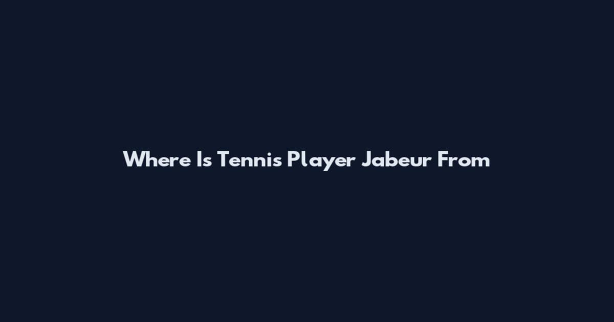 Where Is Tennis Player Jabeur From