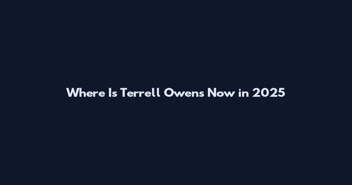 Where Is Terrell Owens Now in 2025