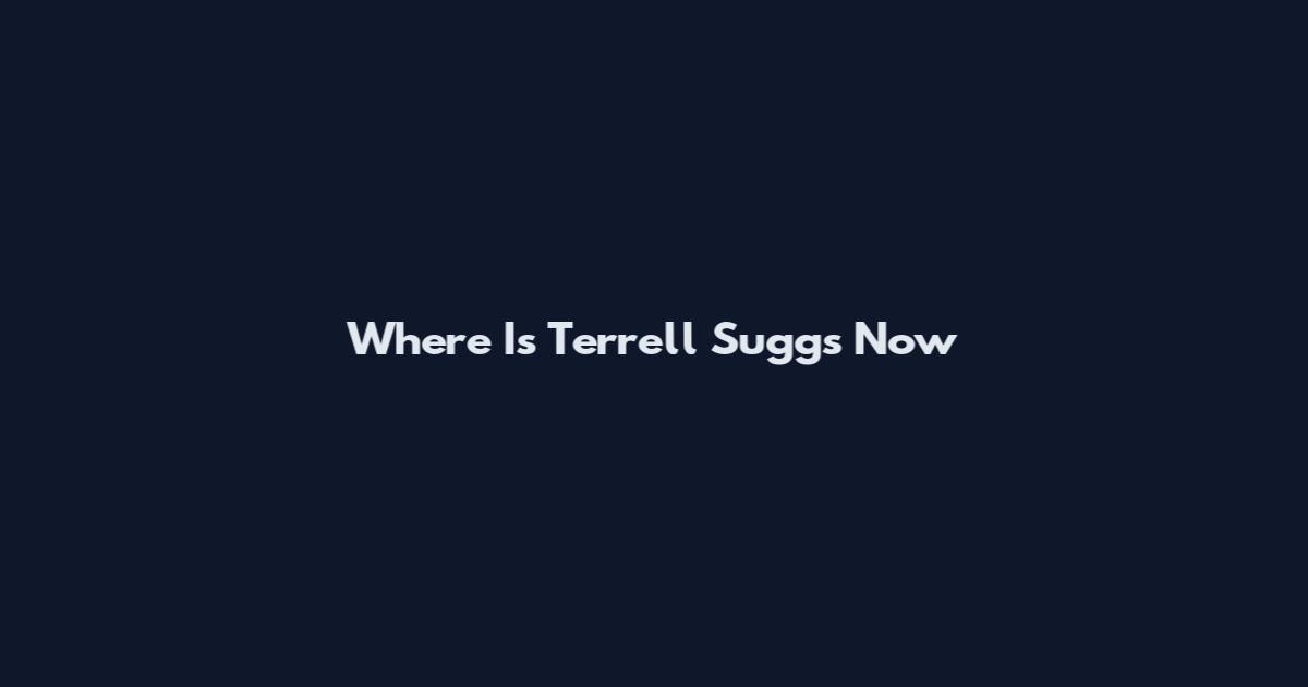 Where Is Terrell Suggs Now