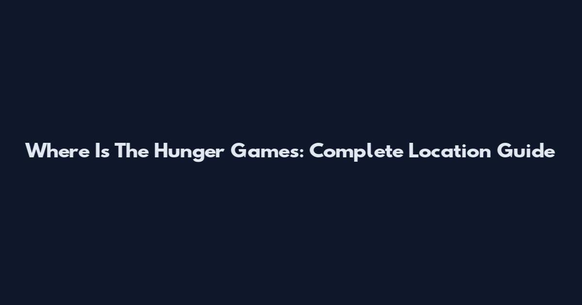 Where Is The Hunger Games: Complete Location Guide