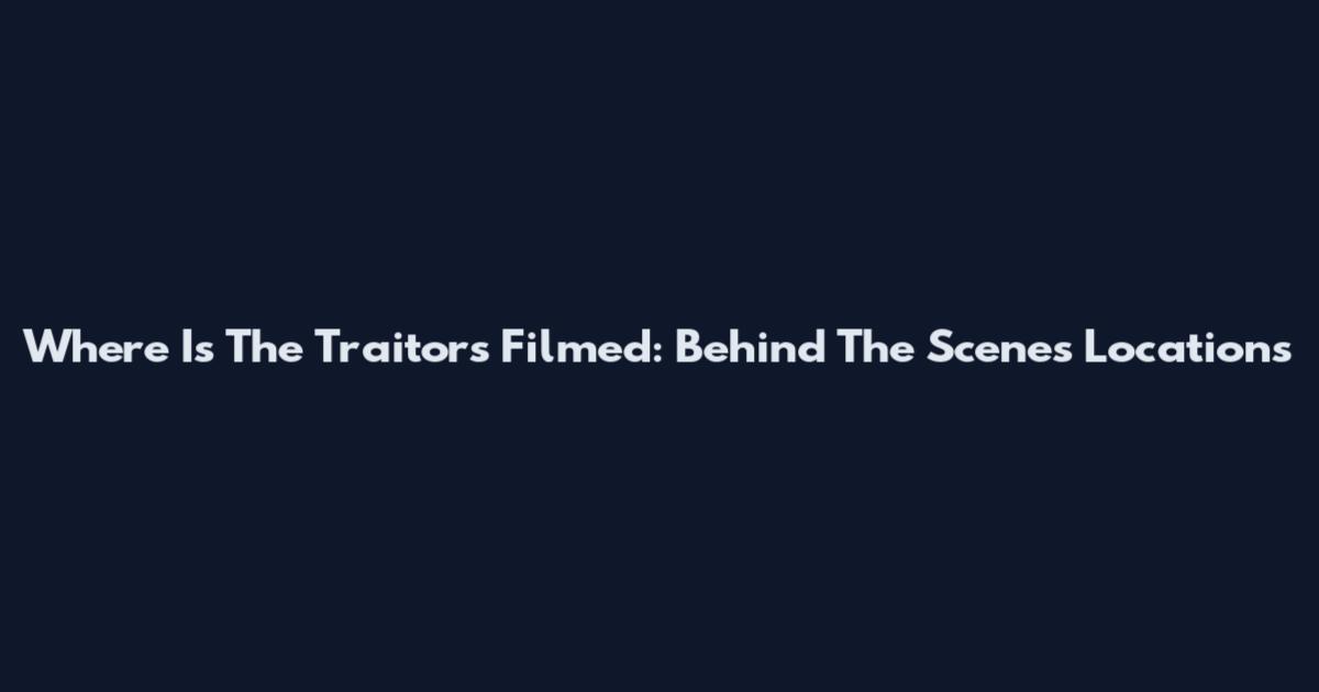 Where Is The Traitors Filmed: Behind The Scenes Locations