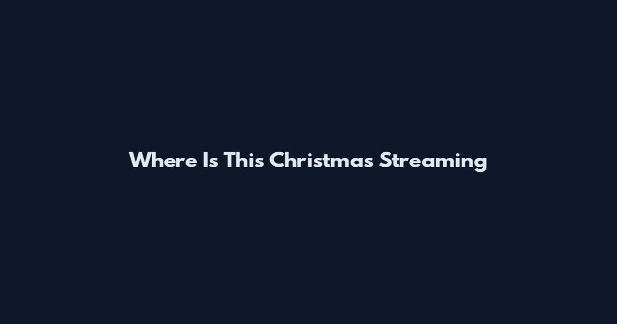 Where Is This Christmas Streaming