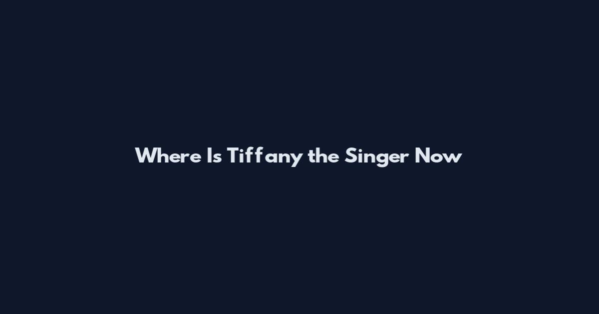 Where Is Tiffany the Singer Now