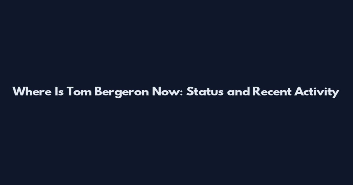 Where Is Tom Bergeron Now: Status and Recent Activity