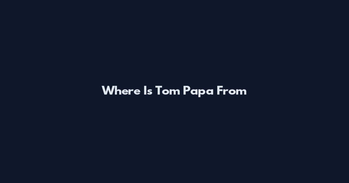 Where Is Tom Papa From