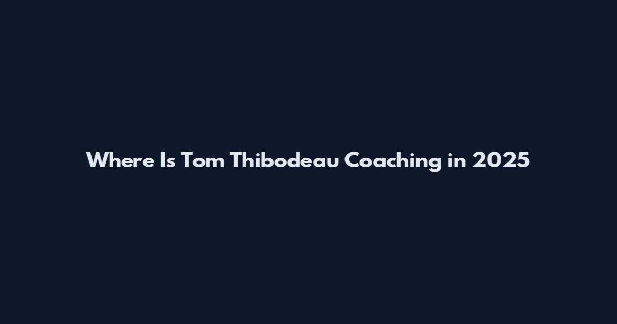 Where Is Tom Thibodeau Coaching in 2025