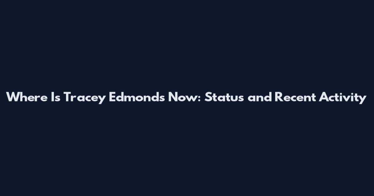 Where Is Tracey Edmonds Now: Status and Recent Activity