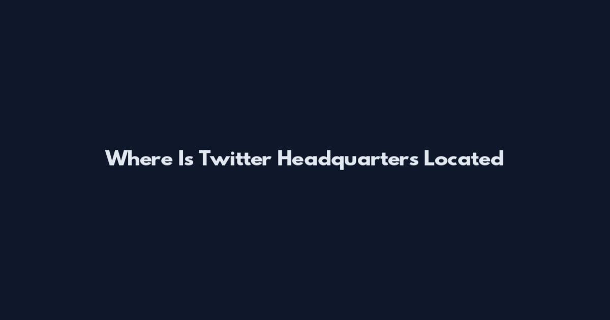 Where Is Twitter Headquarters Located