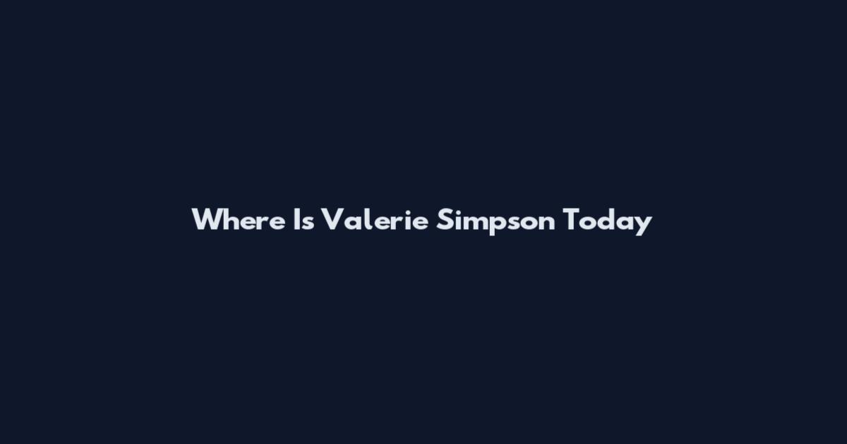 Where Is Valerie Simpson Today