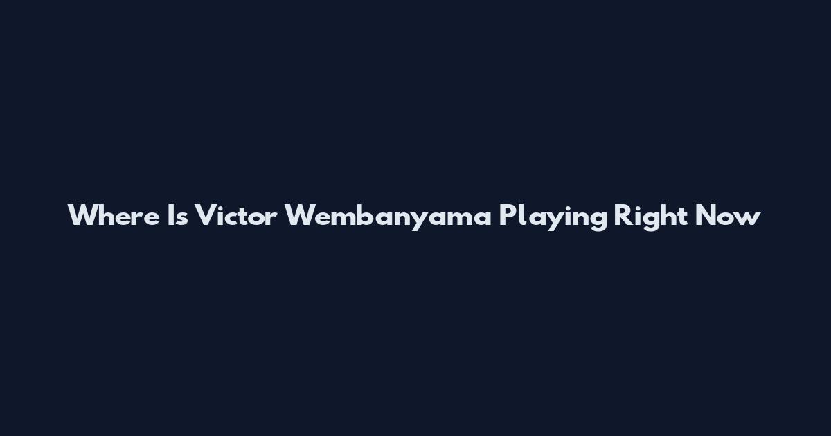 Where Is Victor Wembanyama Playing Right Now