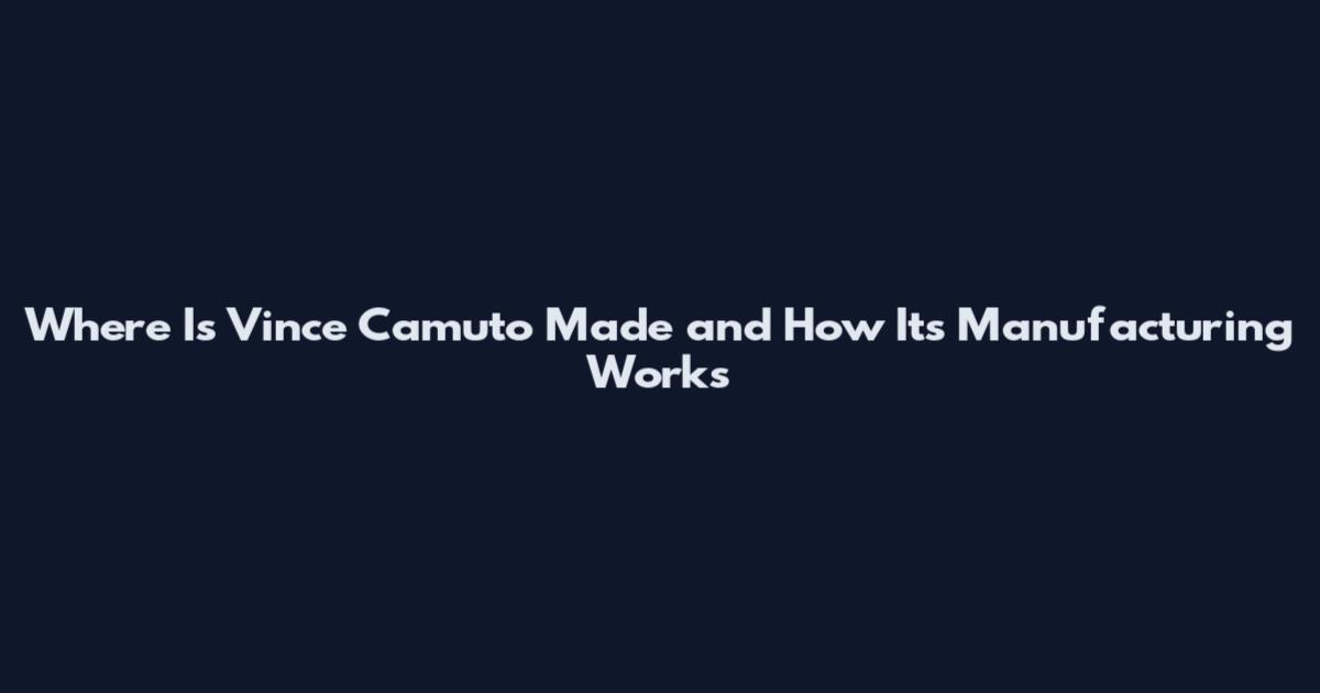 Where Is Vince Camuto Made and How Its Manufacturing Works