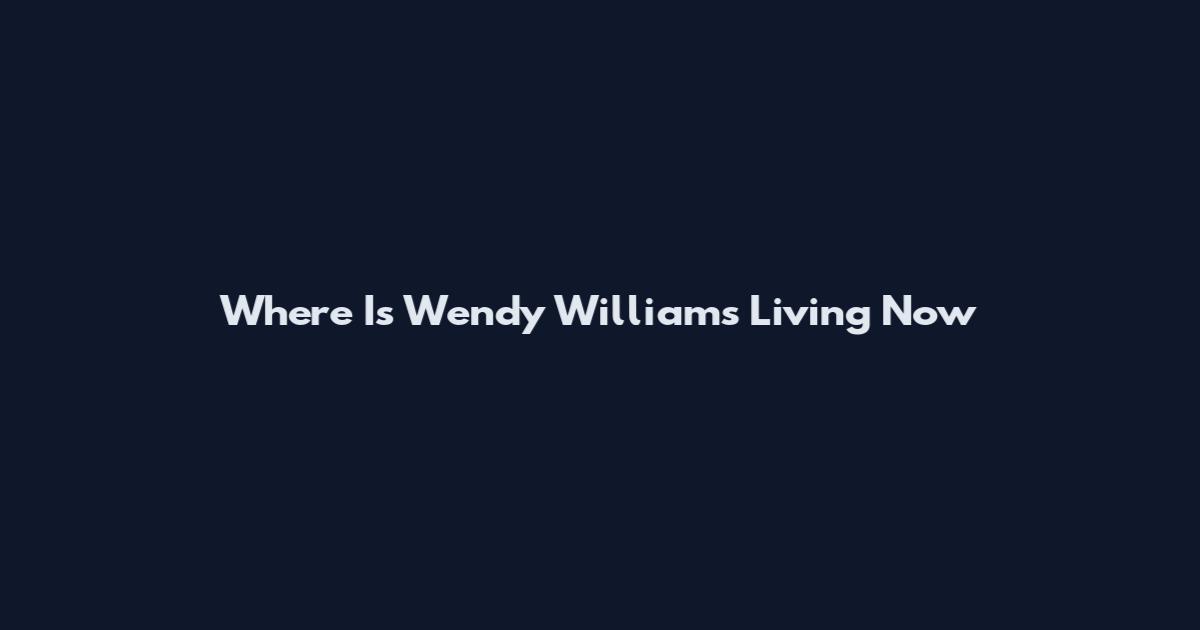 Where Is Wendy Williams Living Now