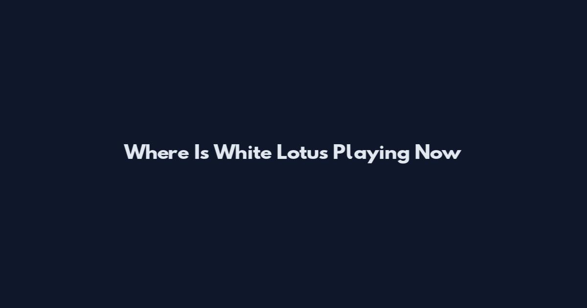 Where Is White Lotus Playing Now