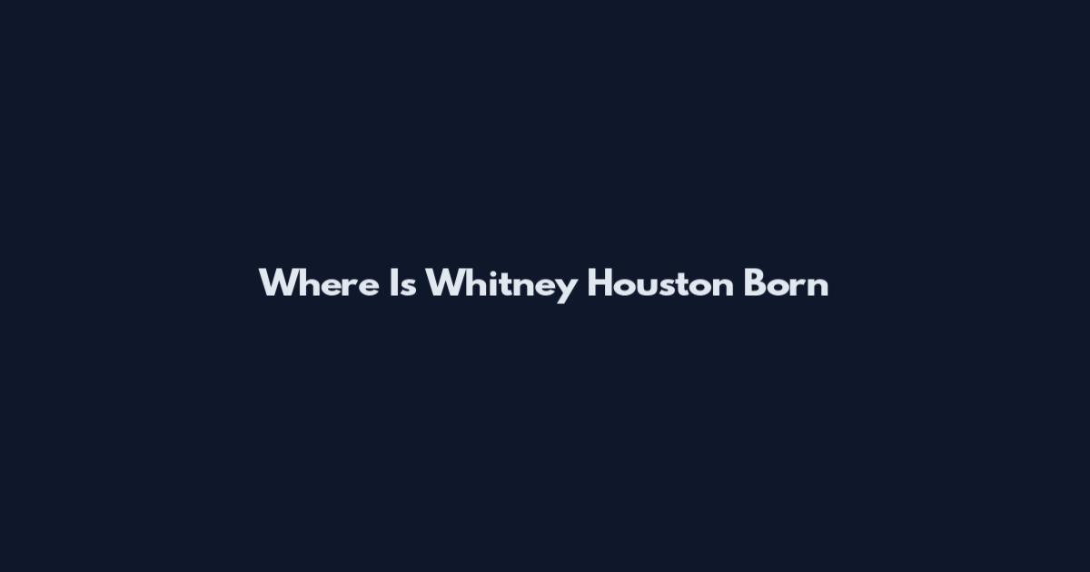 Where Is Whitney Houston Born