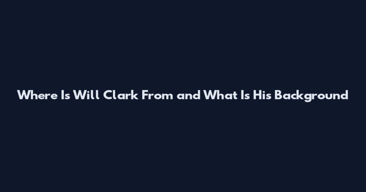 Where Is Will Clark From and What Is His Background