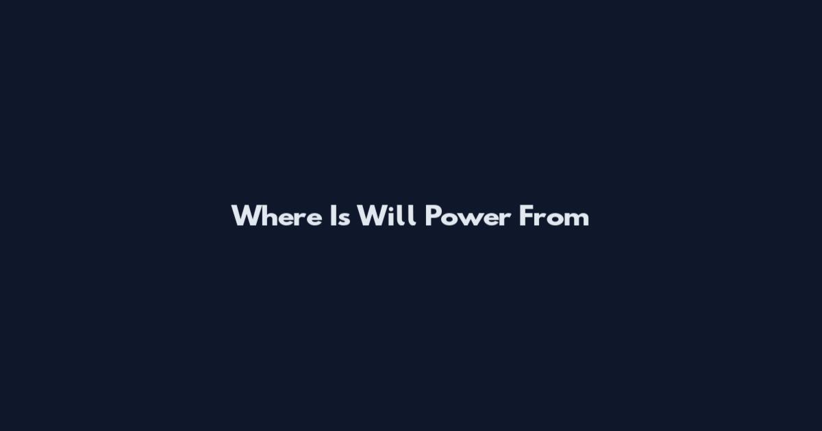 Where Is Will Power From