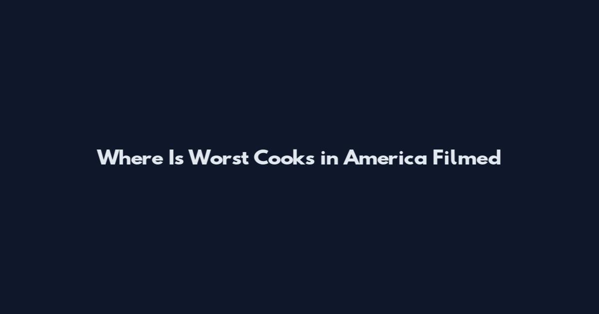 Where Is Worst Cooks in America Filmed