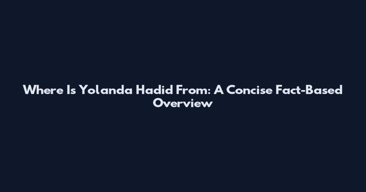 Where Is Yolanda Hadid From: A Concise Fact-Based Overview