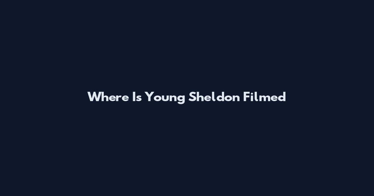 Where Is Young Sheldon Filmed