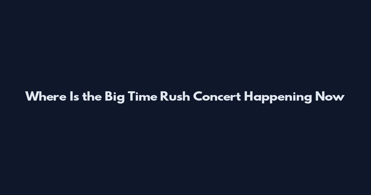 Where Is the Big Time Rush Concert Happening Now