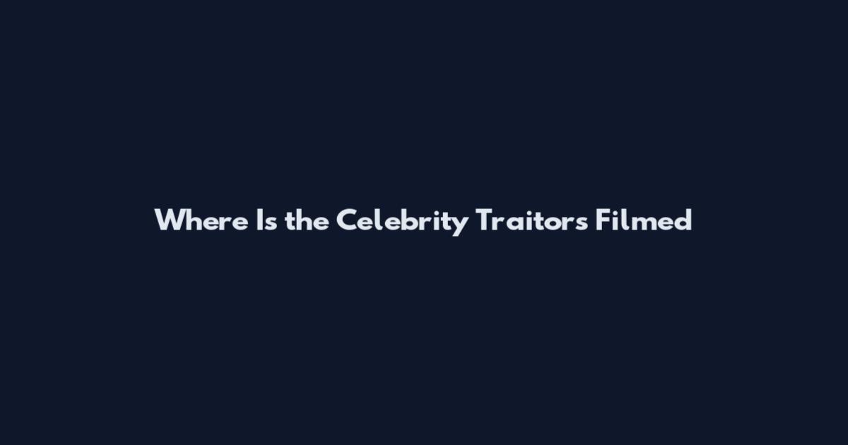 Where Is the Celebrity Traitors Filmed
