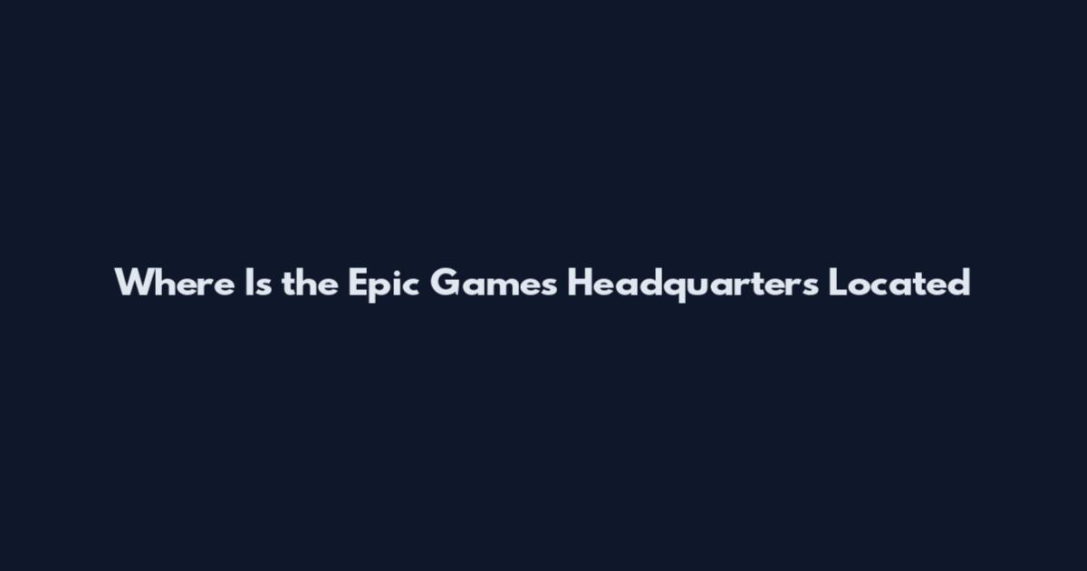 Where Is the Epic Games Headquarters Located
