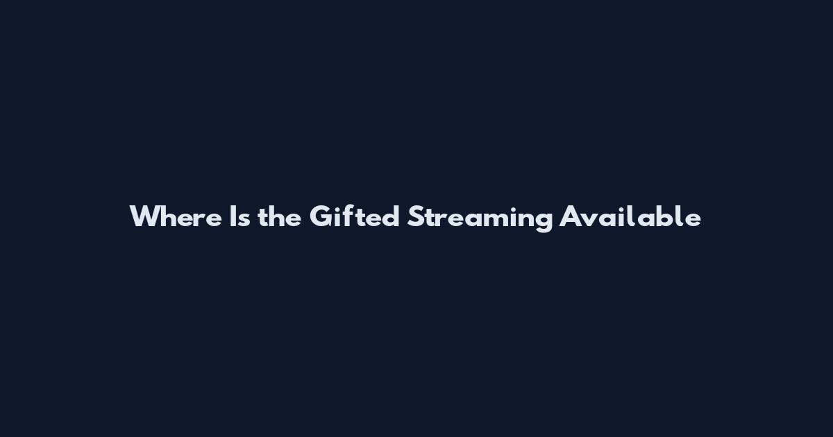 Where Is the Gifted Streaming Available