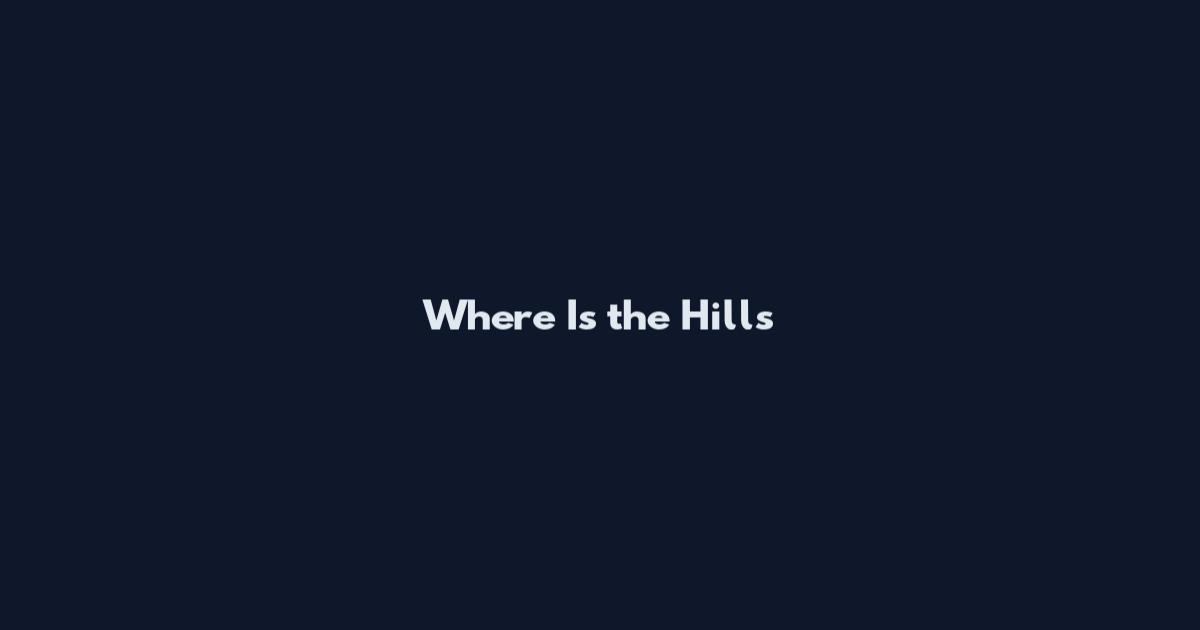 Where Is the Hills