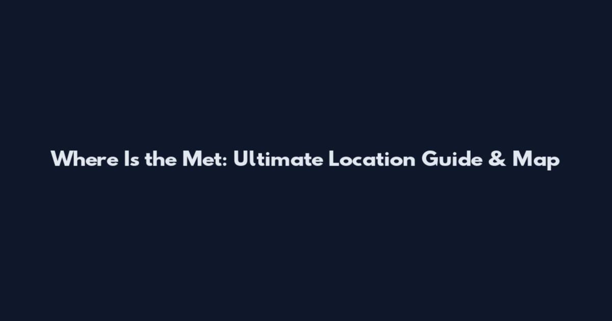 Where Is the Met: Ultimate Location Guide & Map
