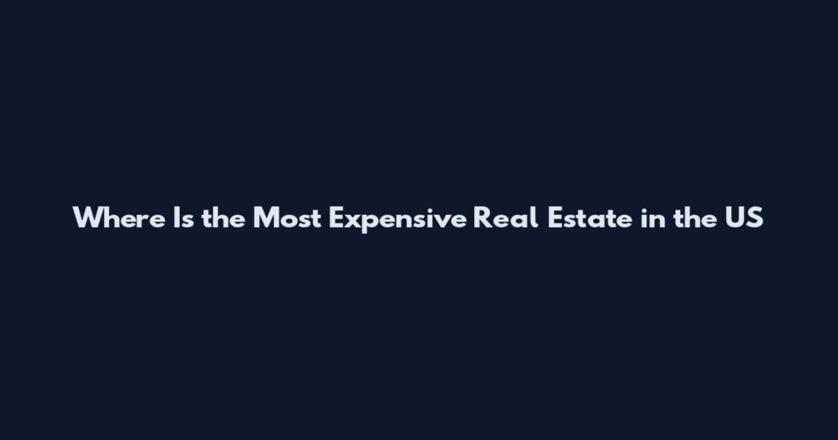 Where Is the Most Expensive Real Estate in the US