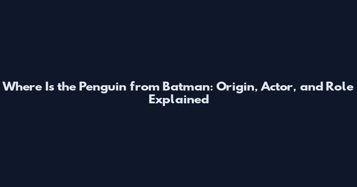Where Is the Penguin from Batman: Origin, Actor, and Role Explained
