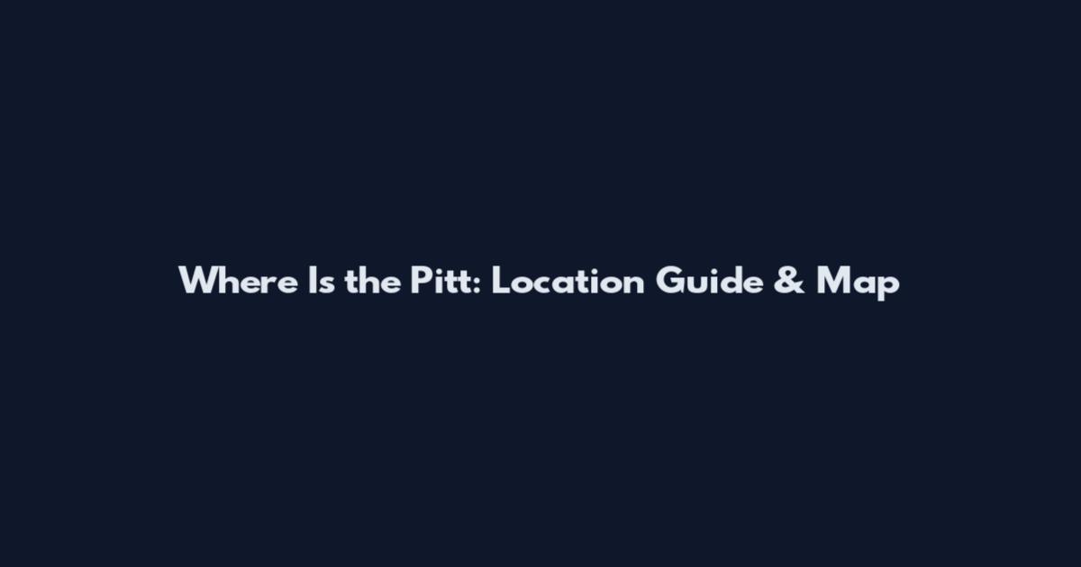 Where Is the Pitt: Location Guide & Map