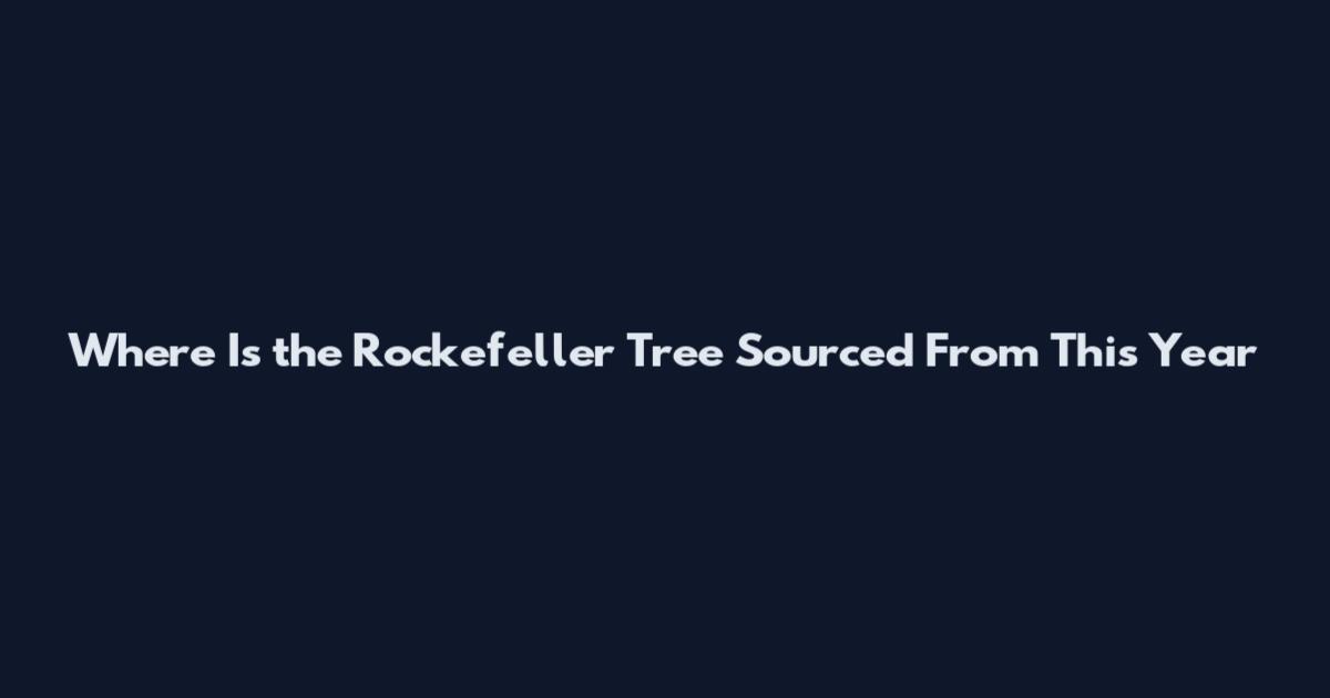 Where Is the Rockefeller Tree Sourced From This Year