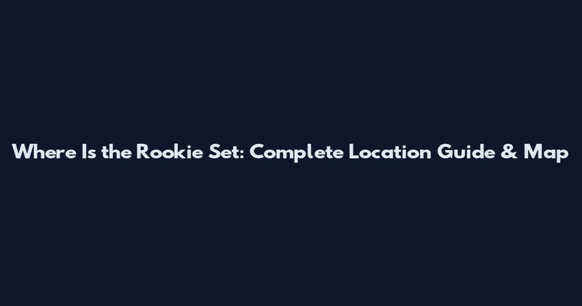 Where Is the Rookie Set: Complete Location Guide & Map