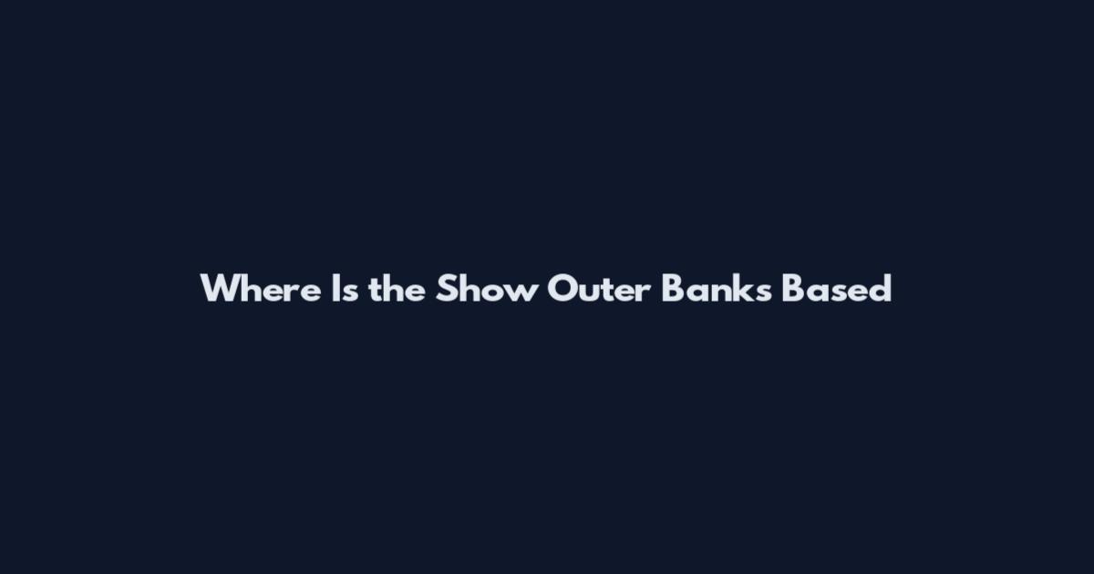 Where Is the Show Outer Banks Based
