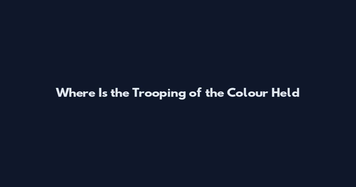 Where Is the Trooping of the Colour Held
