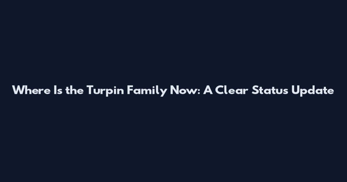 Where Is the Turpin Family Now: A Clear Status Update