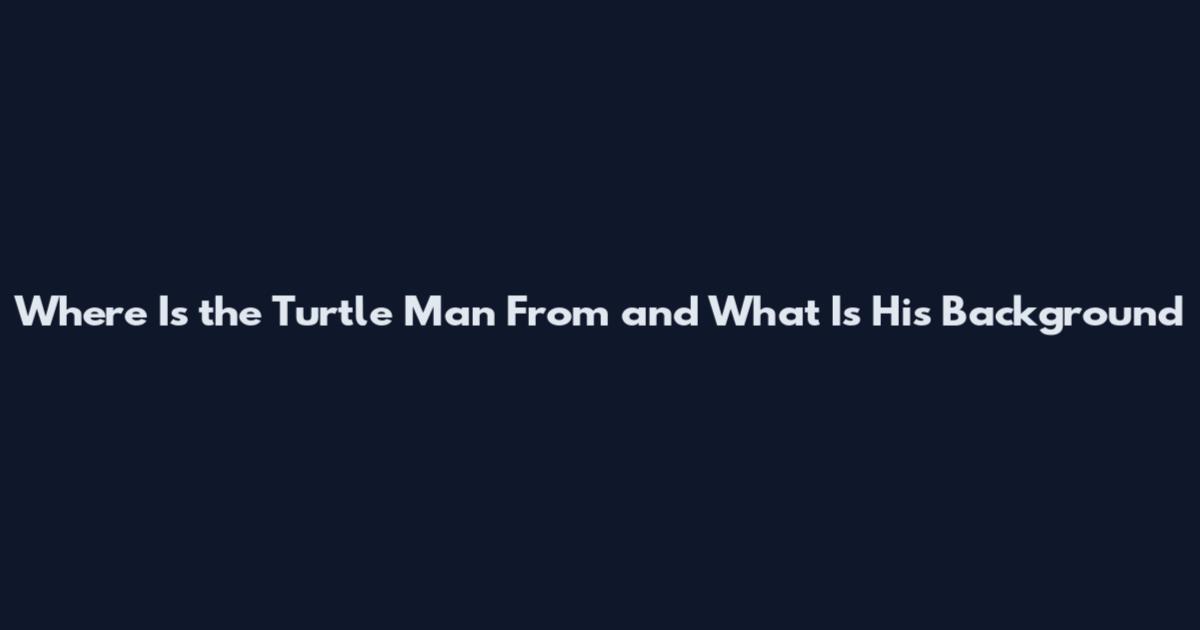 Where Is the Turtle Man From and What Is His Background