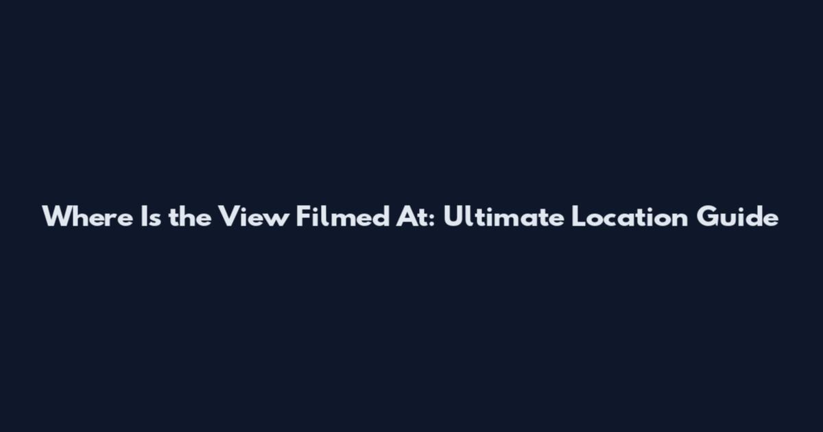 Where Is the View Filmed At: Ultimate Location Guide