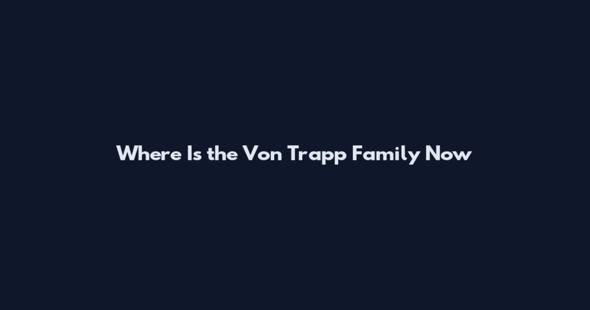 Where Is the Von Trapp Family Now