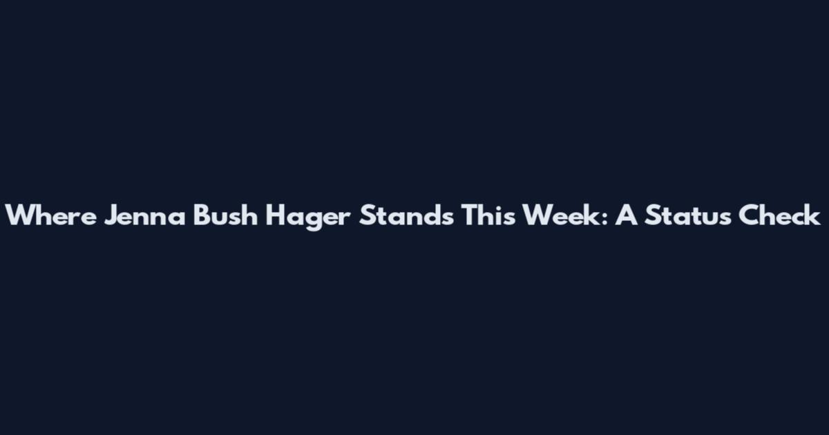 Where Jenna Bush Hager Stands This Week: A Status Check