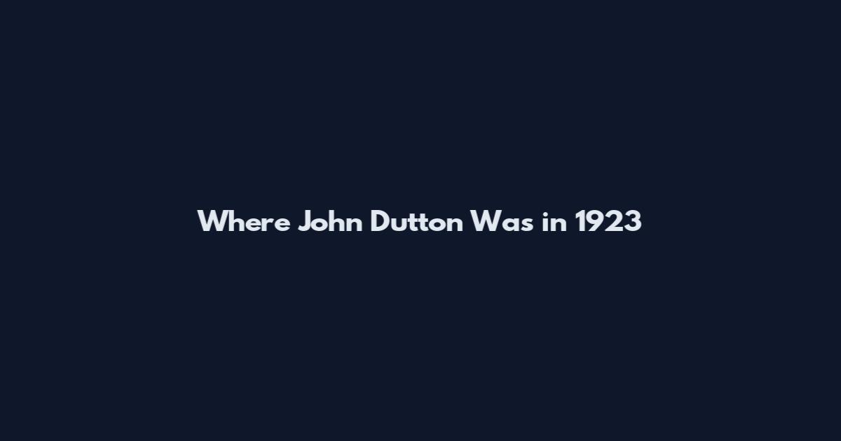 Where John Dutton Was in 1923