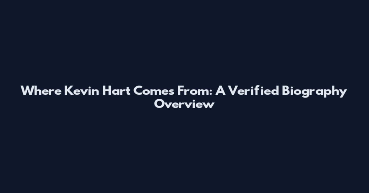 Where Kevin Hart Comes From: A Verified Biography Overview