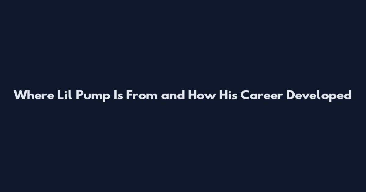 Where Lil Pump Is From and How His Career Developed