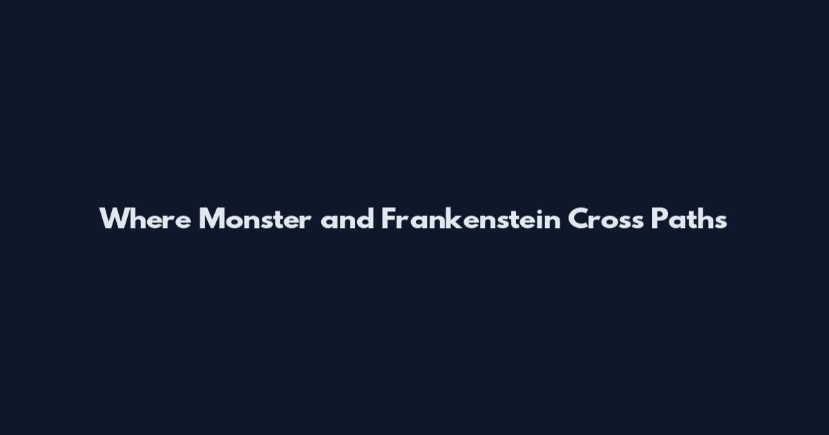 Where Monster and Frankenstein Cross Paths
