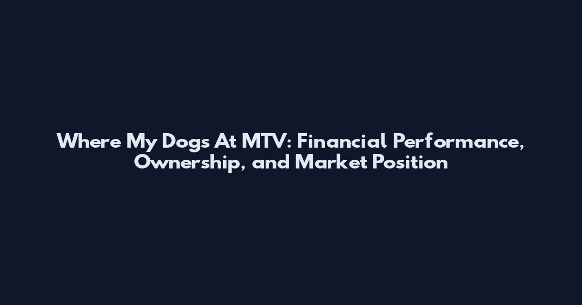 Where My Dogs At MTV: Financial Performance, Ownership, and Market Position
