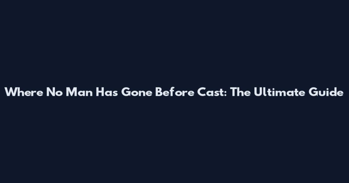 Where No Man Has Gone Before Cast: The Ultimate Guide